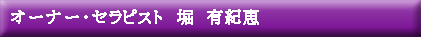 オーナー・セラピスト　堀有紀恵