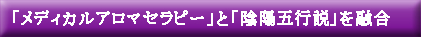「メディカルアロマセラピー」と「陰陽五行説」を融合